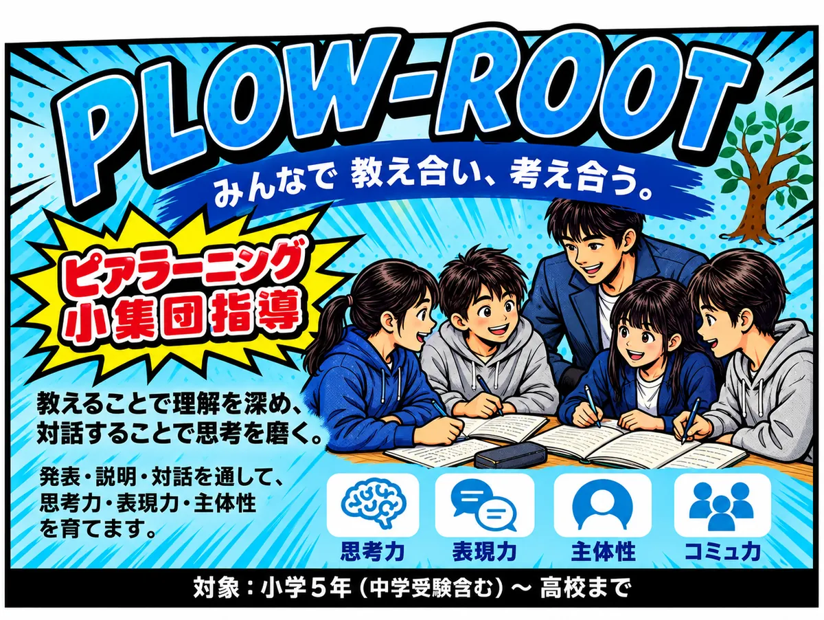 PLOW ROOT。みんなで教え合い、考え合う。ピアラーニング小集団指導で思考力・表現力・主体性・コミュ力を育てる。対象は小学5年生(中学受験含む)から高校卒業まで
